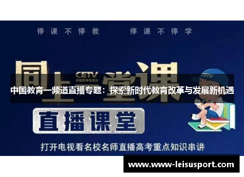 中国教育一频道直播专题：探索新时代教育改革与发展新机遇