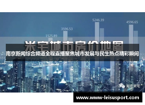 南京新闻综合频道全程直播聚焦城市发展与民生热点精彩瞬间